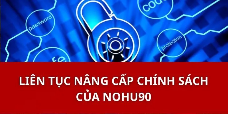 Chính Sách Bảo Mật Nohu90 - Bảo Vệ Thông Tin Cá Nhân An Toàn 2 Liên Tục Nâng Cấp Chính Sách Của Nohu90