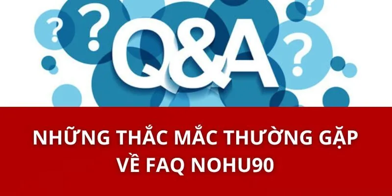 Những Thắc Mắc Thường Gặp Về FAQ Nohu90