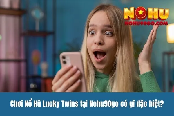 Nổ Hũ Lucky Twins – Trải Nghiệm Slot Đổi Thưởng Hấp Dẫn Tại Nhà 2 Chơi Nổ Hũ Lucky Twins tại Nohu90go có gì đặc biệt?