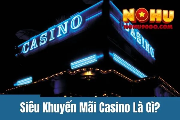 Siêu Khuyến Mãi Casino – Nhân Đôi Cơ Hội, Nhận Ngay Phần Thưởng Lớn